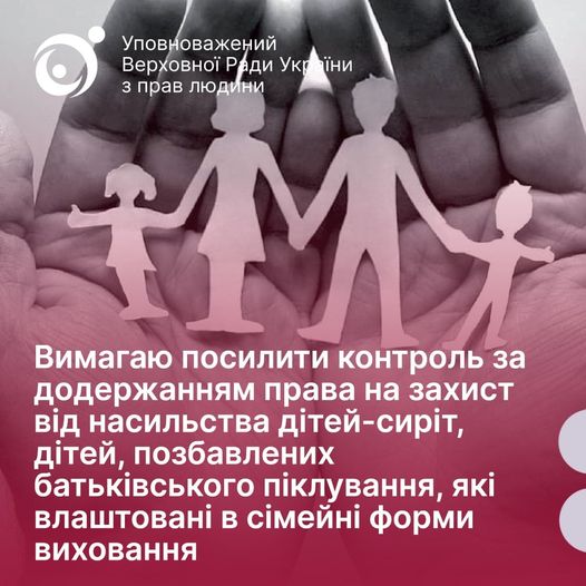 Уповноважений Верховної Ради України з прав людини вимагає посилити контроль за додержанням права на захист від насильства дітей-сиріт, дітей, позбавлених батьківського піклування, які влаштовані в сімейні форми виховання